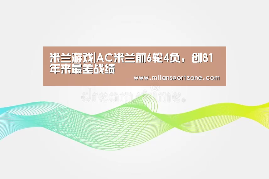米兰游戏|AC米兰前6轮4负,创81年来最差战绩(图1) 米兰游戏