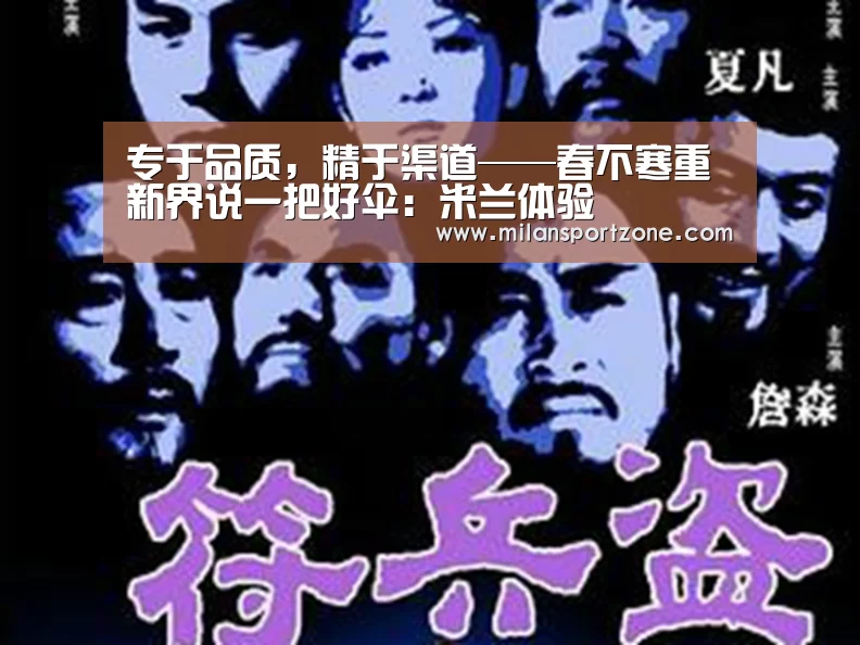 专于品质,精于渠道——春不寒重新界说一把好伞:米兰体验(图4) 米兰体验